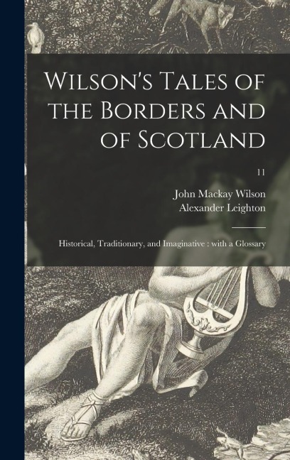 Wilsons Tales of the Borders and of Scotland: Historical, Traditionary, and Imaginative: With a Glossary; 11