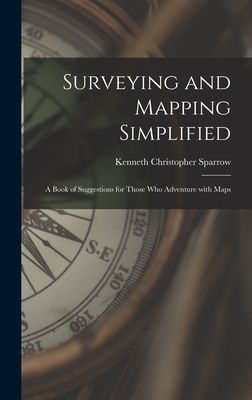 Surveying and Mapping Simplified; a Book of Suggestions for Those Who Adventure With Maps