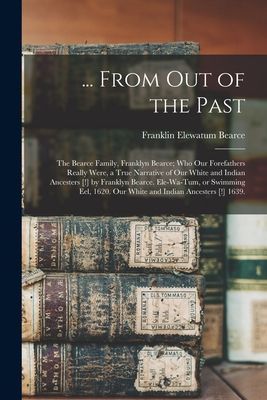 ... From out of the Past; the Bearce Family, Franklyn Bearce; Who Our Forefathers Really Were, a True Narrative of Our White and Indian Ancesters [!] by Franklyn Bearce. Ele-wa-Tum, or Swimming Eel, 1620. Our White and Indian Ancesters [!] 1639.