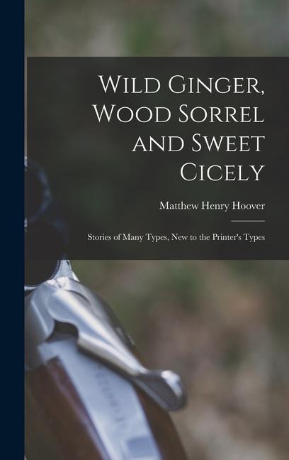 Wild Ginger, Wood Sorrel and Sweet Cicely; Stories of Many Types, New to the Printers Types