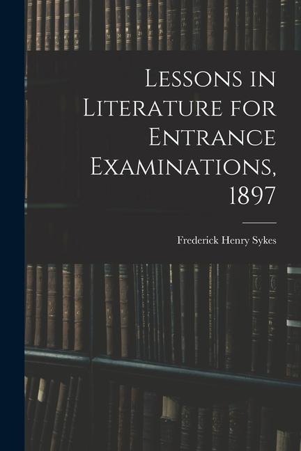 Lessons in Literature for Entrance Examinations, 1897