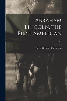 Abraham Lincoln, the First American; c.1