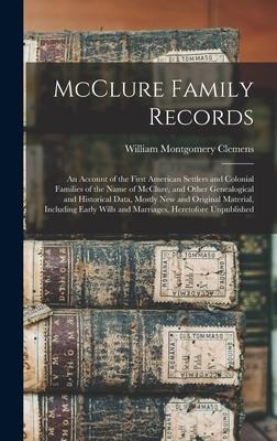 McClure Family Records: An Account of the First American Settlers and Colonial Families of the Name of McClure, and Other Genealogical and His