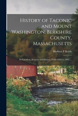 History of Taconic and Mount Washington, Berkshire County, Massachusetts: Its Location, Scenery and History, From 1692 to 1892 ...