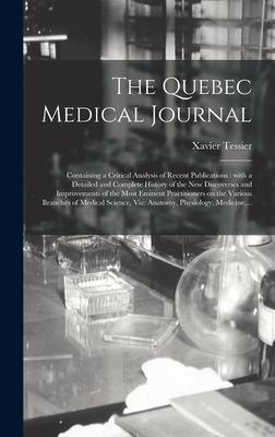 The Quebec Medical Journal [microform]: Containing a Critical Analysis of Recent Publications: With a Detailed and Complete History of the New Discoveries and Improvements of the Most Eminent Practitioners on the Various Branches of Medical Science, ...