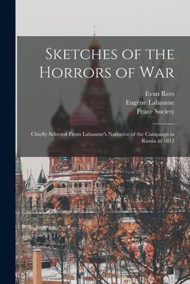 Sketches of the Horrors of War: Chiefly Selected From Labaumes Narrative of the Campaign in Russia in 1812