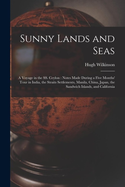 Sunny Lands and Seas: a Voyage in the SS. Ceylon: Notes Made During a Five Months Tour in India, the Straits Settlements, Manila, China, Ja