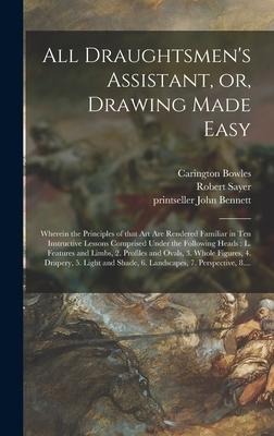 All Draughtsmen's Assistant, or, Drawing Made Easy: Wherein the Principles of That Art Are Rendered Familiar in Ten Instructive Lessons Comprised Under the Following Heads: L. Features and Limbs, 2. Profiles and Ovals, 3. Whole Figures, 4. Drapery, ...