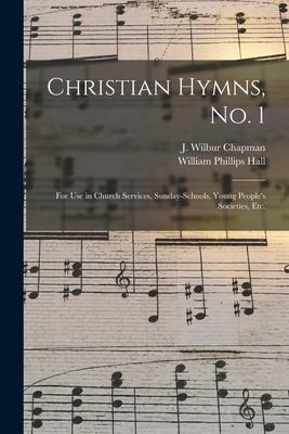 Christian Hymns, No. 1: for Use in Church Services, Sunday-schools, Young Peoples Societies, Etc.