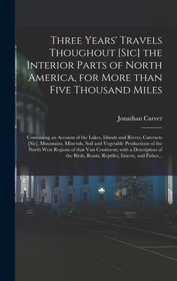 Three Years Travels Thoughout [sic] the Interior Parts of North America, for More Than Five Thousand Miles [microform]: Containing an Account of the Lakes, Islands and Rivers, Cateracts [sic], Mountains, Minerals, Soil and Vegetable Productions Of...