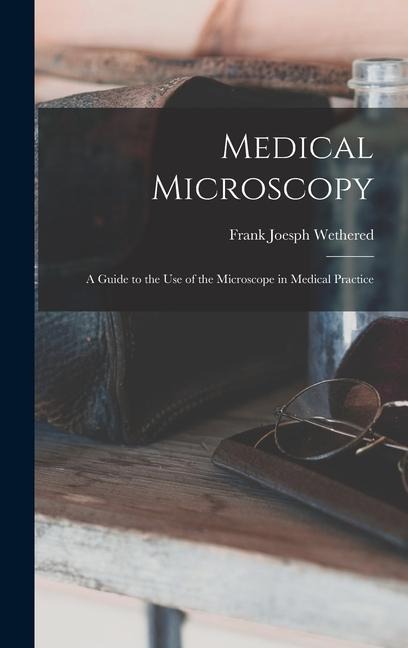 Medical Microscopy: a Guide to the Use of the Microscope in Medical Practice