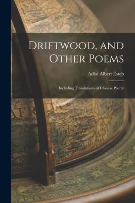 Driftwood, and Other Poems; Including Translations of Chinese Poetry