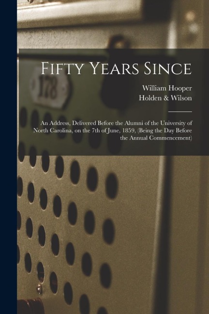 Fifty Years Since: an Address, Delivered Before the Alumni of the University of North Carolina, on the 7th of June, 1859, (being the Day