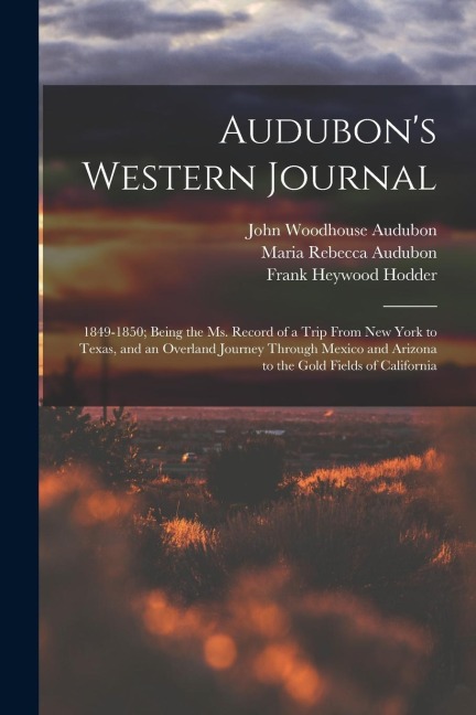 Audubons Western Journal: 1849-1850; Being the Ms. Record of a Trip From New York to Texas, and an Overland Journey Through Mexico and Arizona t