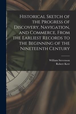 Historical Sketch of the Progress of Discovery, Navigation, and Commerce, From the Earliest Records to the Beginning of the Nineteenth Century [microf
