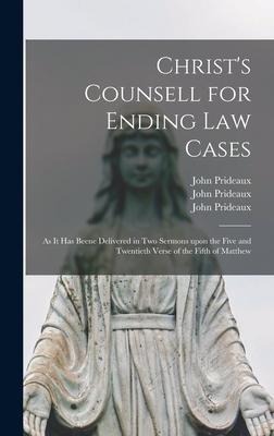 Christs Counsell for Ending Law Cases: as It Has Beene Delivered in Two Sermons Upon the Five and Twentieth Verse of the Fifth of Matthew
