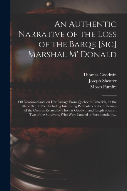 An Authentic Narrative of the Loss of the Barqe [sic] Marshal M Donald [microform]: off Newfoundland, on Her Passage From Quebec to Limerick, on the