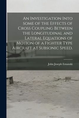 An Investigation Into Some of the Effects of Cross Coupling Between the Longitudinal and Lateral Equations of Motion of a Fighter Type Aircraft at Subsonic Speed.