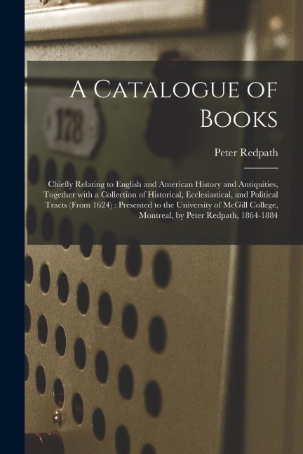 A Catalogue of Books [microform]: Chiefly Relating to English and American History and Antiquities, Together With a Collection of Historical, Ecclesia