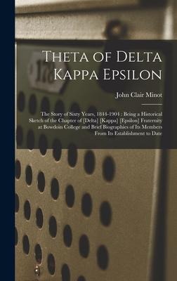Theta of Delta Kappa Epsilon: the Story of Sixty Years, 1844-1904: Being a Historical Sketch of the Chapter of [Delta] [Kappa] [Epsilon] Fraternity at Bowdoin College and Brief Biographies of Its Members From Its Establishment to Date