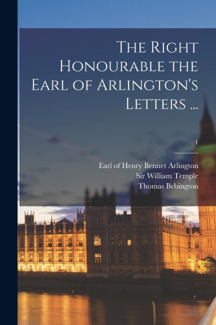 The Right Honourable the Earl of Arlingtons Letters ...; 1