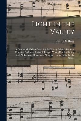 Light in the Valley: a New Work of Great Merit for the Sunday School, Revivals, Christian Endeavor, Epworth League, Young Peoples Society