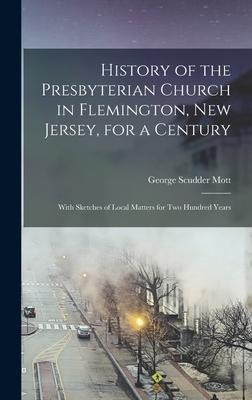 History of the Presbyterian Church in Flemington, New Jersey, for a Century: With Sketches of Local Matters for Two Hundred Years