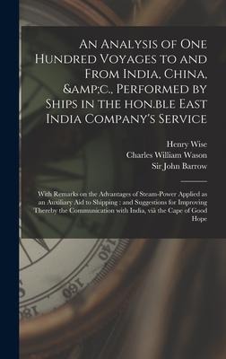 An Analysis of One Hundred Voyages to and From India, China, &c., Performed by Ships in the Hon.ble East India Company's Service: With Remarks on the