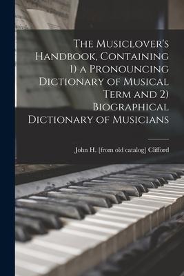 The Musiclovers Handbook, Containing 1) a Pronouncing Dictionary of Musical Term and 2) Biographical Dictionary of Musicians