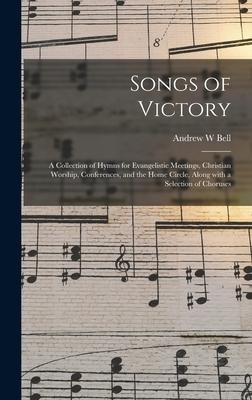 Songs of Victory: a Collection of Hymns for Evangelistic Meetings, Christian Worship, Conferences, and the Home Circle, Along With a Sel