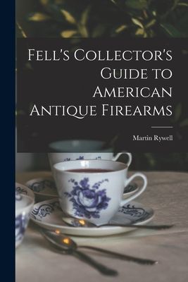 Fells Collectors Guide to American Antique Firearms
