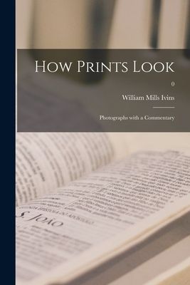 How Prints Look: Photographs With a Commentary; 0