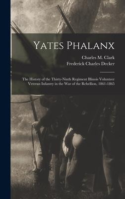 Yates Phalanx: the History of the Thirty-Ninth Regiment Illinois Volunteer Veteran Infantry in the War of the Rebellion, 1861-1865