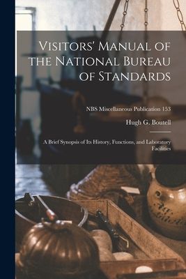 Visitors Manual of the National Bureau of Standards: a Brief Synopsis of Its History, Functions, and Laboratory Facilities; NBS Miscellaneous Publication 153