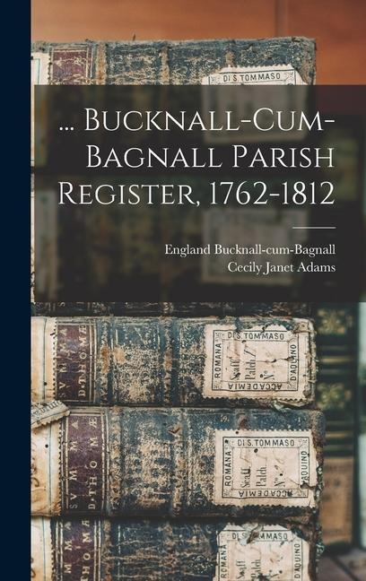 ... Bucknall-cum-Bagnall Parish Register, 1762-1812