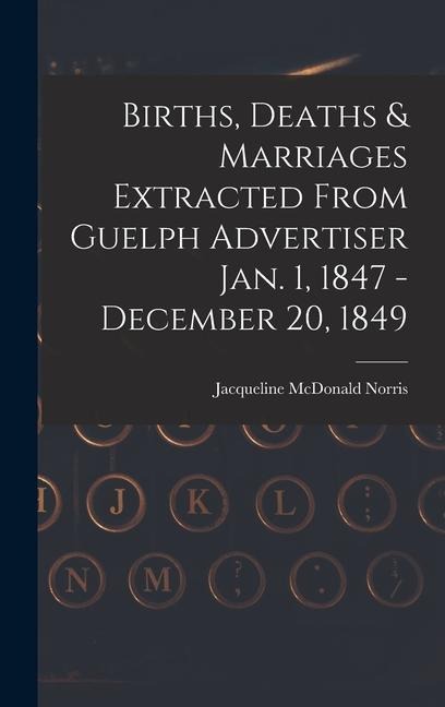 Births, Deaths & Marriages Extracted From Guelph Advertiser Jan. 1, 1847 - December 20, 1849