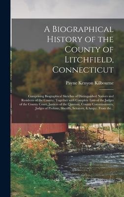 A Biographical History of the County of Litchfield, Connecticut: Comprising Biographical Sketches of Distinguished Natives and Residents of the County