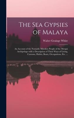 The Sea Gypsies of Malaya: an Account of the Nomadic Mawken People of the Mergui Archipelago With a Description of Their Ways of Living, Customs,