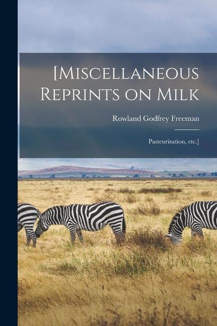 [Miscellaneous Reprints on Milk; Pasteurization, Etc.]