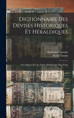 Dictionnaire Des Devises Historiques Et Héraldiques: Avec Figures Et Une Table Alphabétique Des Noms; 1