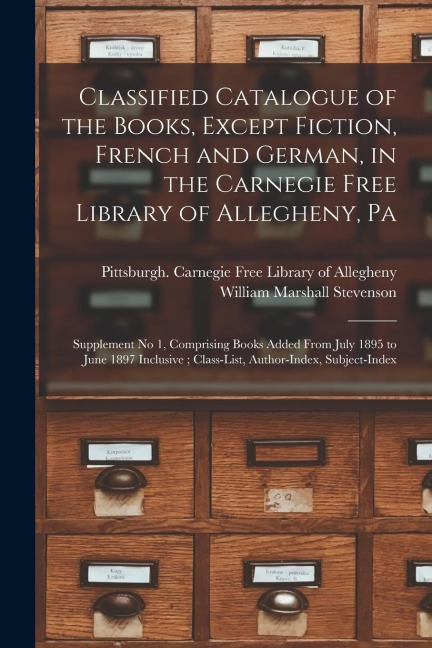 Classified Catalogue of the Books, Except Fiction, French and German, in the Carnegie Free Library of Allegheny, Pa: Supplement No 1, Comprising Books