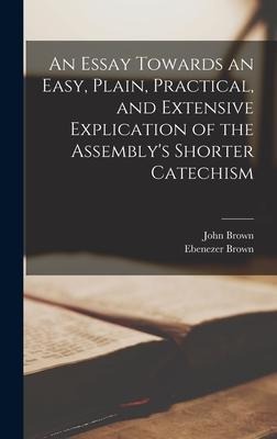 An Essay Towards an Easy, Plain, Practical, and Extensive Explication of the Assemblys Shorter Catechism