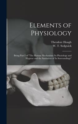 Elements of Physiology; Being Part I of "The Human Mechanism: Its Physiology and Hygiene and the Sanitation of Its Surroundings"