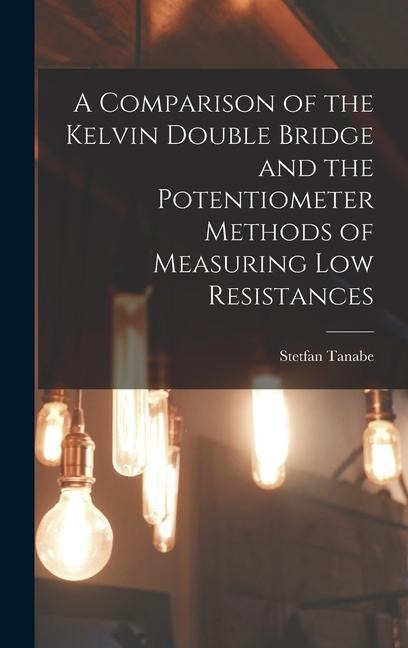 A Comparison of the Kelvin Double Bridge and the Potentiometer Methods of Measuring Low Resistances