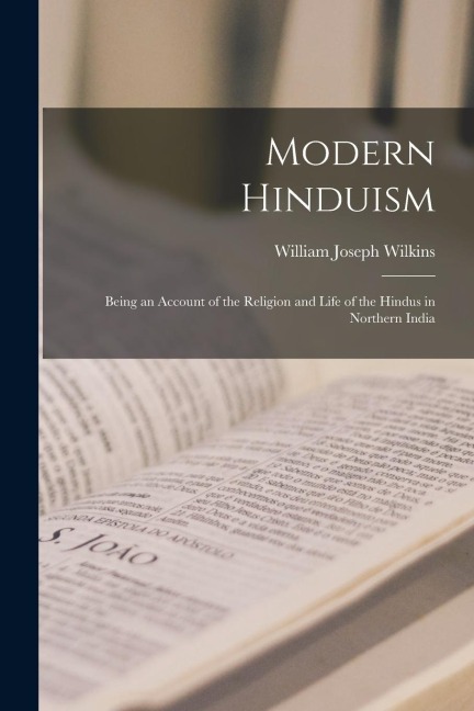 Modern Hinduism: Being an Account of the Religion and Life of the Hindus in Northern India