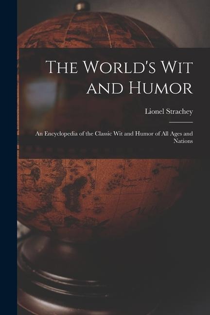 The Worlds Wit and Humor; an Encyclopedia of the Classic Wit and Humor of All Ages and Nations