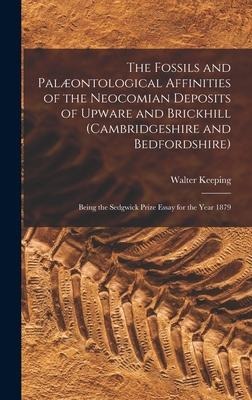 The Fossils and Palæontological Affinities of the Neocomian Deposits of Upware and Brickhill (Cambridgeshire and Bedfordshire): Being the Sedgwick Pri