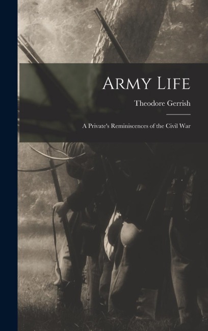 Army Life: a Privates Reminiscences of the Civil War