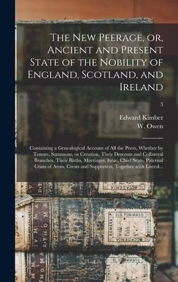 The New Peerage, or, Ancient and Present State of the Nobility of England, Scotland, and Ireland: Containing a Genealogical Account of All the Peers,