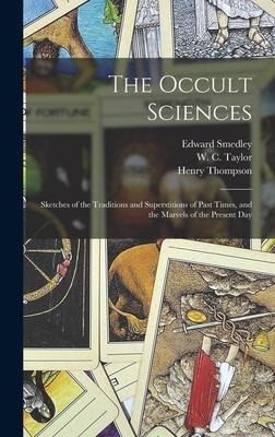 The Occult Sciences: Sketches of the Traditions and Superstitions of Past Times, and the Marvels of the Present Day